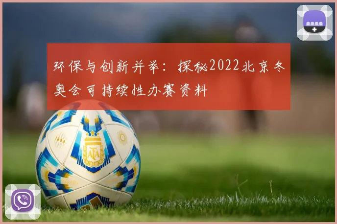 环保与创新并举：探秘2022北京冬奥会可持续性办赛资料